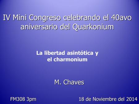 IV Mini Congreso celebrando el 40avo aniversario del Quarkonium IV Mini Congreso celebrando el 40avo aniversario del Quarkonium La libertad asintótica.