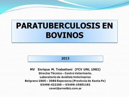 PARATUBERCULOSIS EN BOVINOS MV Enrique M. Trabattoni (FCV UNL 1982) Director Técnico - Centro Veterinario. Laboratorio de Análisis Veterinarios Belgrano.