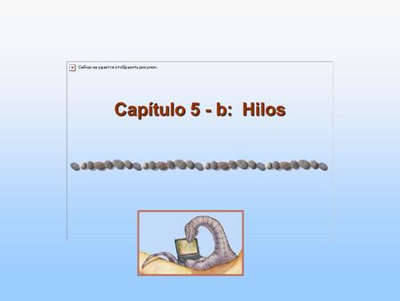 Capítulo 5 - b: Hilos. 4.2 Silberschatz, Galvin and Gagne ©2005 Operating System Concepts – 7 th edition, Jan 23, 2005 Ejemplo de hilos: un applet Un.