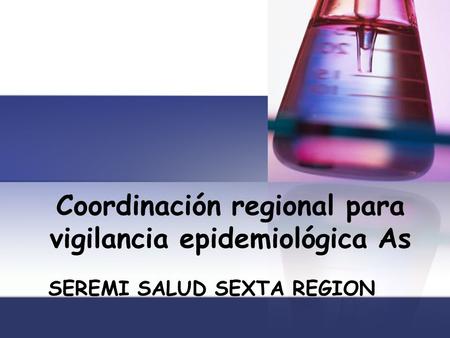 Coordinación regional para vigilancia epidemiológica As SEREMI SALUD SEXTA REGION.