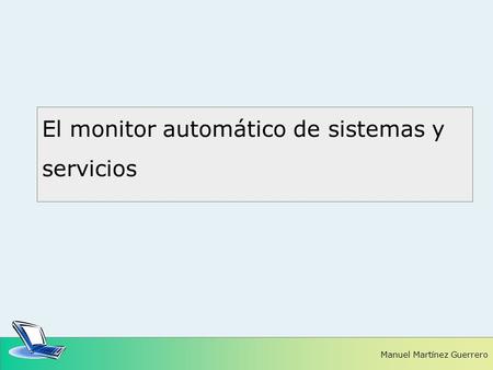 El monitor automático de sistemas y servicios Manuel Martínez Guerrero.