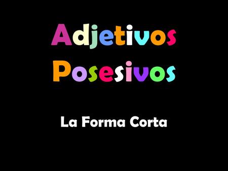 Adjetivos Posesivos La Forma Corta.