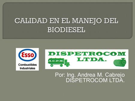 Por: Ing. Andrea M. Cabrejo DISPETROCOM LTDA.. Sensibilizar sobre el manejo correcto del Biodiesel, mediante la inspección de instalaciones y tanques.