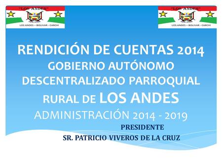 RENDICIÓN DE CUENTAS 2014 GOBIERNO AUTÓNOMO DESCENTRALIZADO PARROQUIAL RURAL DE LOS ANDES ADMINISTRACIÓN 2014 - 2019 PRESIDENTE SR. PATRICIO VIVEROS DE.