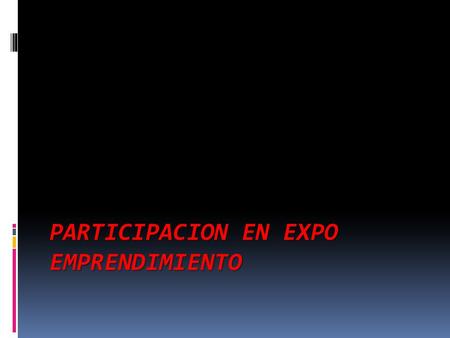 PARTICIPACION EN EXPO EMPRENDIMIENTO. PRESENTADO POR.