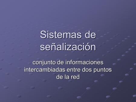 Sistemas de señalización conjunto de informaciones intercambiadas entre dos puntos de la red.