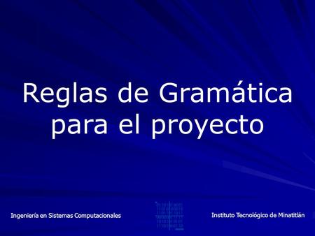Instituto Tecnológico de Minatitlán Ingeniería en Sistemas Computacionales Reglas de Gramática para el proyecto.