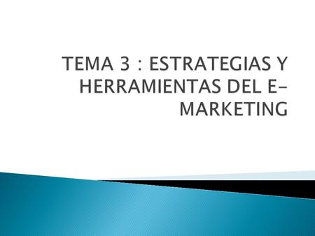 TEMA 3 : ESTRATEGIAS Y HERRAMIENTAS DEL E-MARKETING