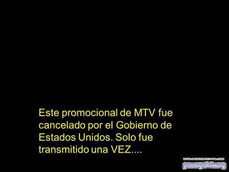 Este promocional de MTV fue cancelado por el Gobierno de Estados Unidos. Solo fue transmitido una VEZ....