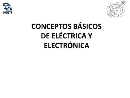 CONCEPTOS BÁSICOS DE ELÉCTRICA Y ELECTRÓNICA