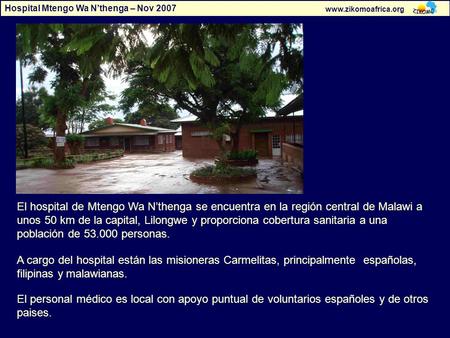 Hospital Mtengo Wa N’thenga – Nov 2007 www.zikomoafrica.org El hospital de Mtengo Wa N’thenga se encuentra en la región central de Malawi a unos 50 km.
