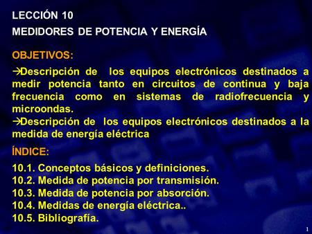 1 ÍNDICE: 10.1.Conceptos básicos y definiciones. 10.2.Medida de potencia por transmisión. 10.3.Medida de potencia por absorción. 10.4.Medidas de energía.