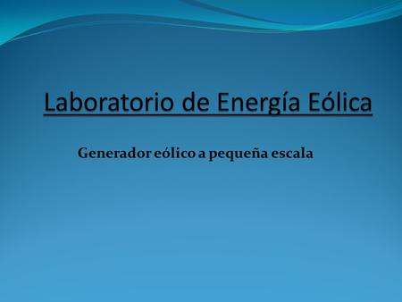 Generador eólico a pequeña escala. Indice Introducción Objetivos Desarrollo Conclusión.