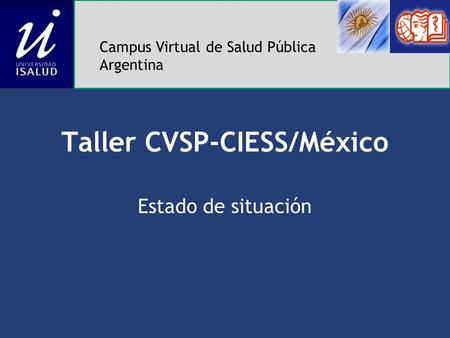 Taller CVSP-CIESS/México Estado de situación Campus Virtual de Salud Pública Argentina.
