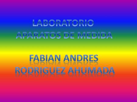 LABORATORIO APARATOS DE MEDIDA Fabian Andres Rodriguez Ahumada.
