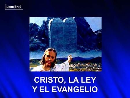 Lección 9 CRISTO, LA LEY Y EL EVANGELIO.