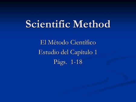 Scientific Method El Método Científico Estudio del Capítulo 1 Págs. 1-18.