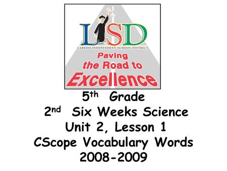 5 th Grade 2 nd Six Weeks Science Unit 2, Lesson 1 CScope Vocabulary Words 2008-2009.