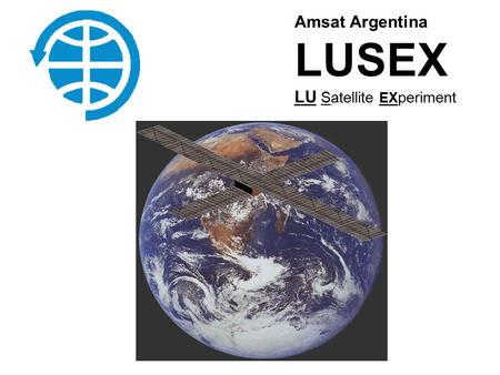 Amsat Argentina LUSEX LU Satellite EX periment. Un poco de historia… SATELITE CLUB LUSAT 1 VOXSAT LUSEX.