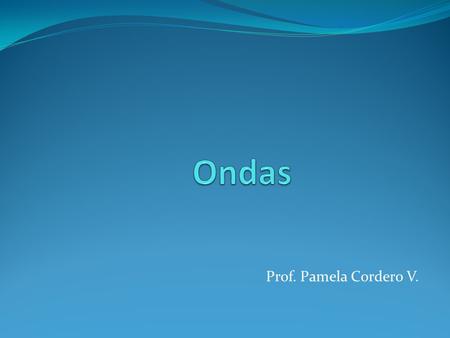 Ondas Prof. Pamela Cordero V..