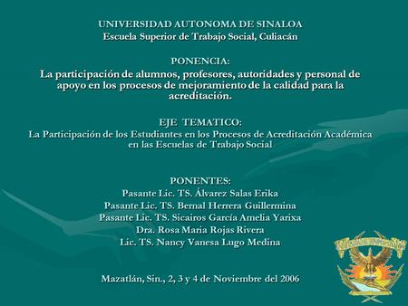 UNIVERSIDAD AUTONOMA DE SINALOA Escuela Superior de Trabajo Social, Culiacán PONENCIA: La participación de alumnos, profesores, autoridades y personal.