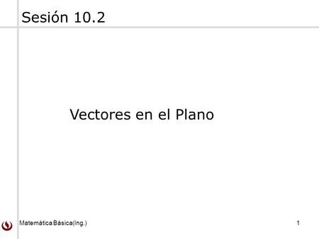 Sesión 10.2 Vectores en el Plano Matemática Básica(Ing.)