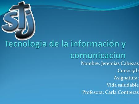 Nombre: Jeremias Cabezas Curso:5tb Asignatura: Vida saludable Profesora: Carla Contreras.