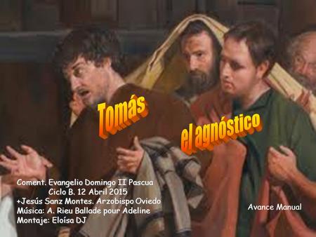 Coment. Evangelio Domingo II Pascua Ciclo B. 12 Abril 2015 +Jesús Sanz Montes. Arzobispo Oviedo Música: A. Rieu Ballade pour Adeline Montaje: Eloísa DJ.