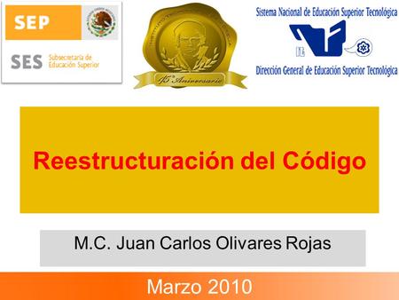 Reestructuración del Código M.C. Juan Carlos Olivares Rojas Marzo 2010.
