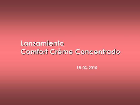 Lanzamiento Comfort Crème Concentrado 18-03-2010.