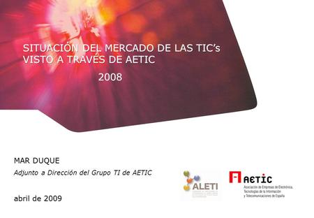18 de Mayo de 2004 MAR DUQUE Adjunto a Dirección del Grupo TI de AETIC abril de 2009.