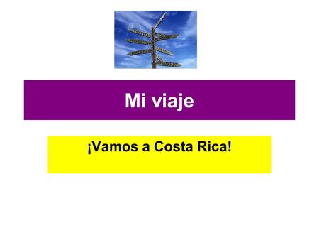 Mi viaje ¡Vamos a Costa Rica!. Voy a ir a Costa Rica.