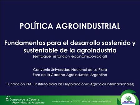 Convenio Universidad Nacional de La Plata Foro de la Cadena Agroindustrial Argentina POLÍTICA AGROINDUSTRIAL Fundamentos para el desarrollo sostenido y.