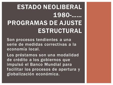 ESTADO NEOLIBERAL 1980-…… Programas de Ajuste Estructural