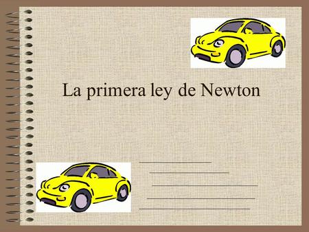La primera ley de Newton. Un objeto que permanece en reposo ____________________, Un objeto en movimiento ____________________, Hasta que sobre el objeto.