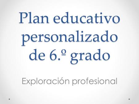 Plan educativo personalizado de 6.º grado Exploración profesional.