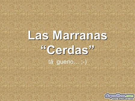Las Marranas “Cerdas” tá gueno… ;-).