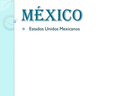 México  Estados Unidos Mexicanos. Datos importantes Moneda: el peso mexicano Población: 112.336.538.
