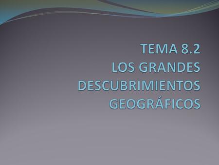 TEMA 8.2 LOS GRANDES DESCUBRIMIENTOS GEOGRÁFICOS