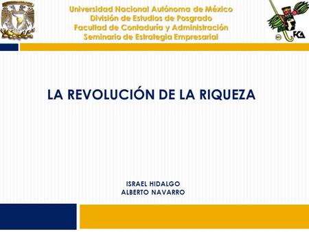 ISRAEL HIDALGO ALBERTO NAVARRO LA REVOLUCIÓN DE LA RIQUEZA Universidad Nacional Autónoma de México División de Estudios de Posgrado Facultad de Contaduría.