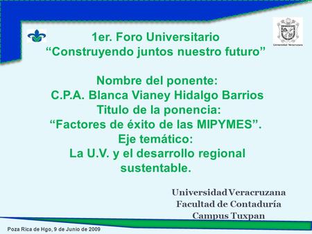 1er. Foro Universitario “Construyendo juntos nuestro futuro” Nombre del ponente: C.P.A. Blanca Vianey Hidalgo Barrios Titulo de la ponencia: “Factores.