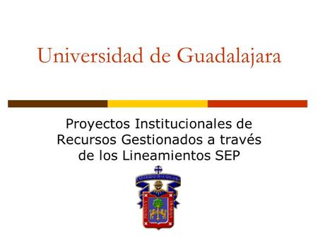 Universidad de Guadalajara Proyectos Institucionales de Recursos Gestionados a través de los Lineamientos SEP.