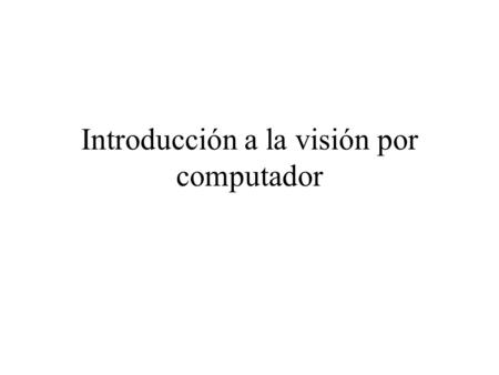 Introducción a la visión por computador. Objetivo Introducir algunos conceptos de la visión por computador haciendo incapié en la relación entre tratamiento.
