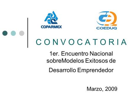 C O N V O C A T O R I A 1er. Encuentro Nacional sobreModelos Exitosos de Desarrollo Emprendedor Marzo, 2009.