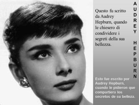 A U D R E Y H E P B U R N Questo fu scritto da Audrey Hepburn, quando le chiesero di condividere i segreti della sua bellezza.