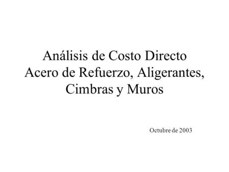 Análisis de Costo Directo Acero de Refuerzo, Aligerantes, Cimbras y Muros Octubre de 2003.
