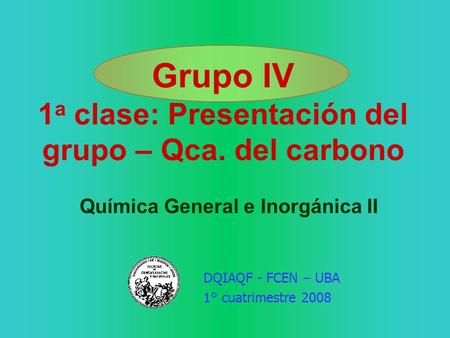 Grupo IV 1a clase: Presentación del grupo – Qca. del carbono