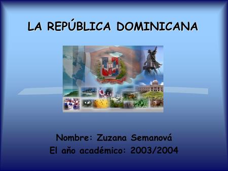 LA REPÚBLICA DOMINICANA Nombre: Zuzana Semanová El aňo académico: 2003/2004.