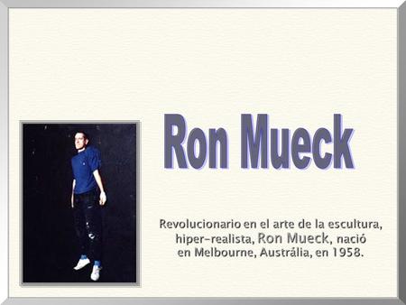 Revolucionario en el arte de la escultura, Revolucionario en el arte de la escultura, hiper-realista, Ron Mueck, nació hiper-realista, Ron Mueck, nació.