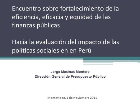 Encuentro sobre fortalecimiento de la eficiencia, eficacia y equidad de las finanzas públicas Hacia la evaluación del impacto de las políticas sociales.